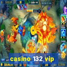 casino 132 vip